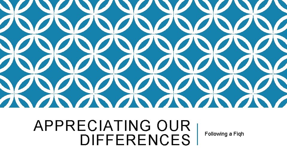 APPRECIATING OUR DIFFERENCES Following a Fiqh 