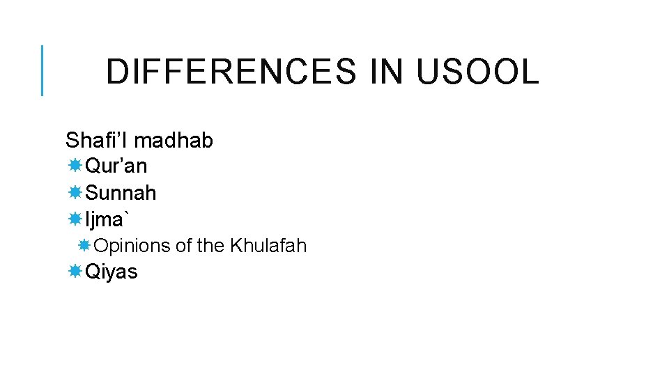 DIFFERENCES IN USOOL Shafi’I madhab Qur’an Sunnah Ijma` Opinions of the Khulafah Qiyas 