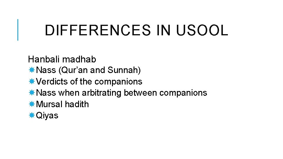DIFFERENCES IN USOOL Hanbali madhab Nass (Qur’an and Sunnah) Verdicts of the companions Nass