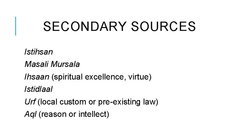 SECONDARY SOURCES Istihsan Masali Mursala Ihsaan (spiritual excellence, virtue) Istidlaal Urf (local custom or SECONDARY SOURCES Istihsan Masali Mursala Ihsaan (spiritual excellence, virtue) Istidlaal Urf (local custom or