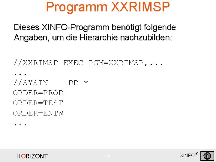 Programm XXRIMSP Dieses XINFO-Programm benötigt folgende Angaben, um die Hierarchie nachzubilden: //XXRIMSP EXEC PGM=XXRIMSP,