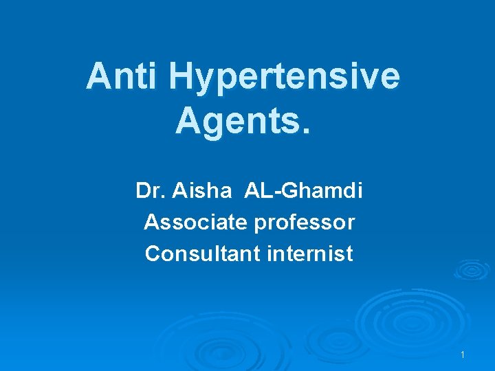 Anti Hypertensive Agents. Dr. Aisha AL-Ghamdi Associate professor Consultant internist 1 