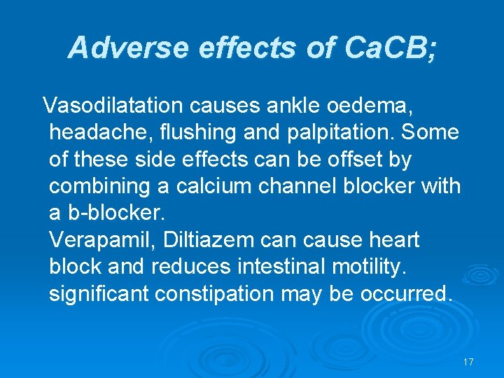 Adverse effects of Ca. CB; Vasodilatation causes ankle oedema, headache, flushing and palpitation. Some