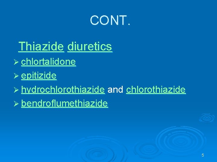 CONT. Thiazide diuretics Ø chlortalidone Ø epitizide Ø hydrochlorothiazide and chlorothiazide Ø bendroflumethiazide 5