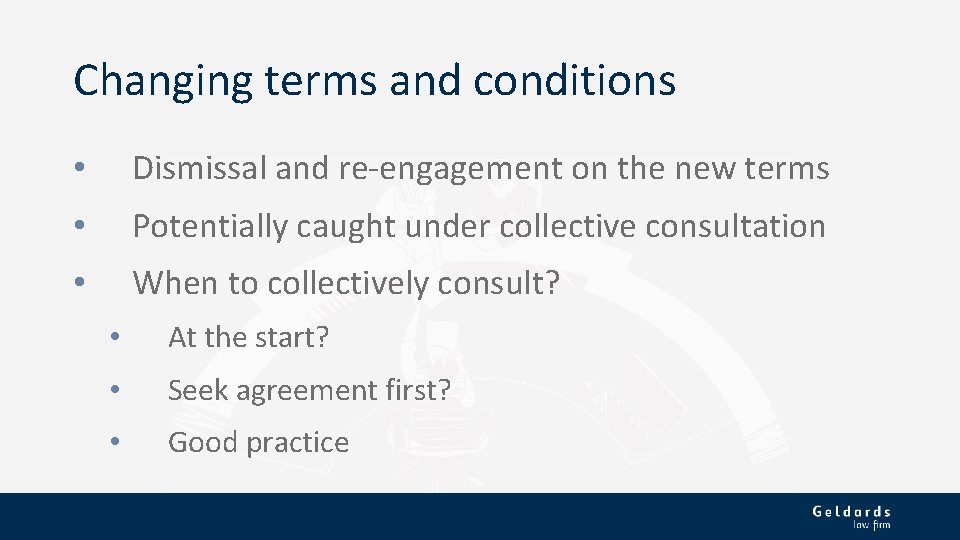 Changing terms and conditions • Dismissal and re-engagement on the new terms • Potentially