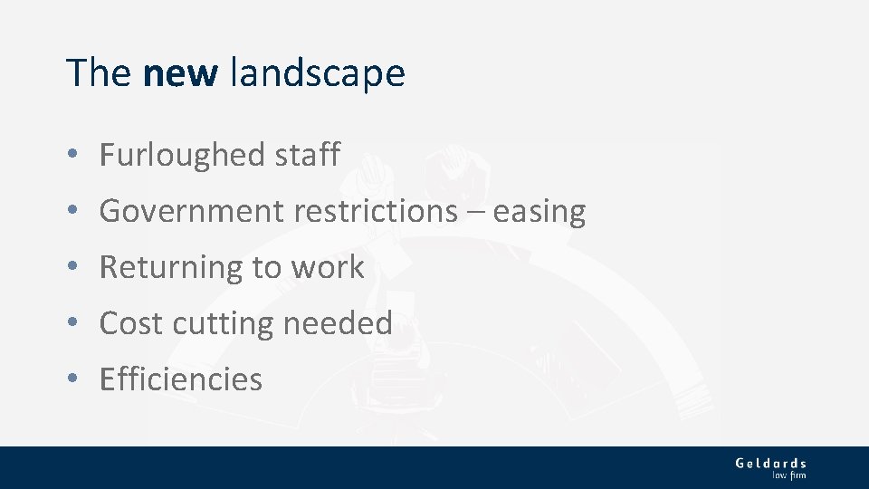 The new landscape • Furloughed staff • Government restrictions – easing • Returning to