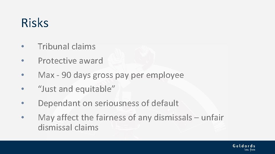 Risks • • • Tribunal claims Protective award Max - 90 days gross pay