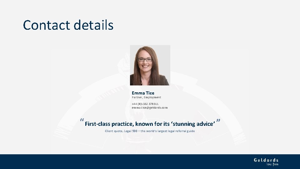 Contact details Emma Tice Partner, Employment +44 (0)1332 378311 emma. tice@geldards. com “ First-class