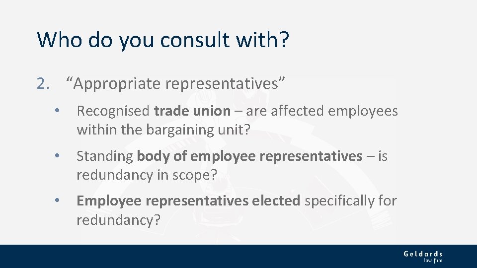 Who do you consult with? 2. “Appropriate representatives” • Recognised trade union – are