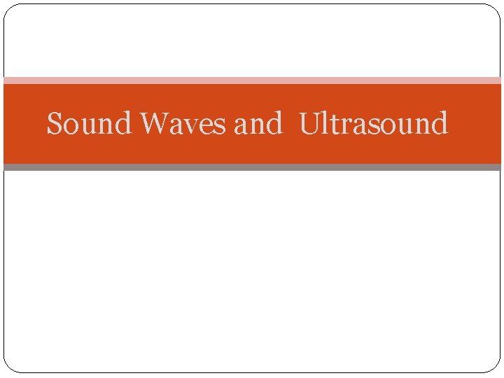 Sound Waves and Ultrasound 