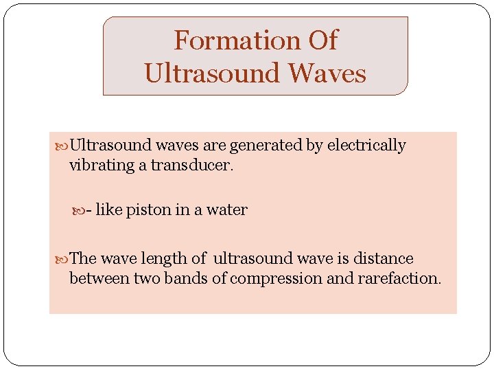 Formation Of Ultrasound Waves Ultrasound waves are generated by electrically vibrating a transducer. -