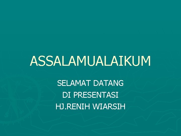 ASSALAMUALAIKUM SELAMAT DATANG DI PRESENTASI HJ. RENIH WIARSIH 