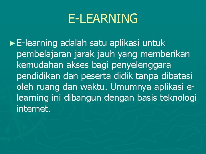 E-LEARNING ► E-learning adalah satu aplikasi untuk pembelajaran jarak jauh yang memberikan kemudahan akses