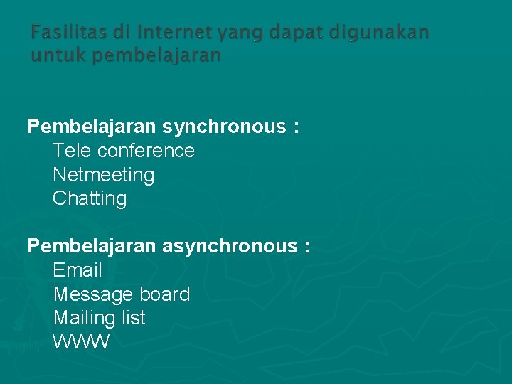 Pembelajaran synchronous : Tele conference Netmeeting Chatting Pembelajaran asynchronous : Email Message board Mailing