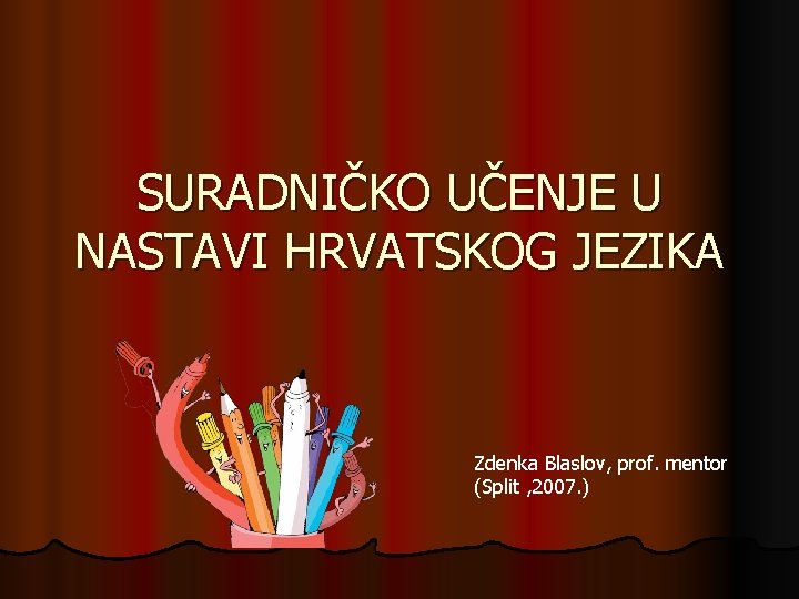 SURADNIČKO UČENJE U NASTAVI HRVATSKOG JEZIKA Zdenka Blaslov, prof. mentor (Split , 2007. )