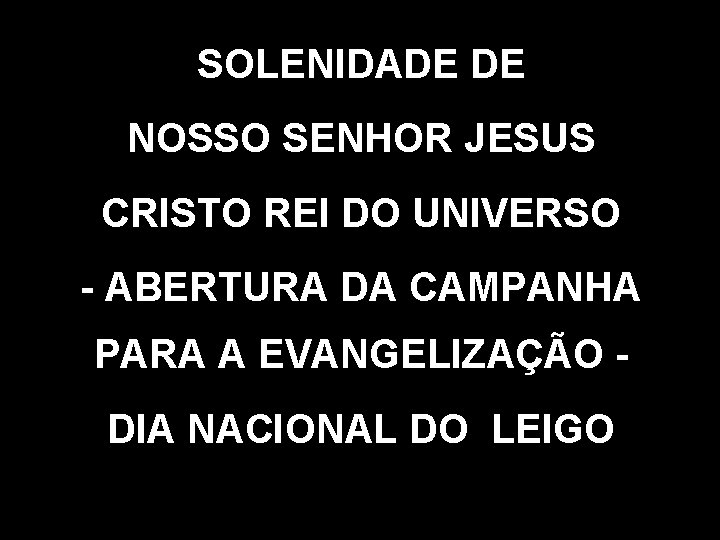 SOLENIDADE DE NOSSO SENHOR JESUS CRISTO REI DO UNIVERSO - ABERTURA DA CAMPANHA PARA