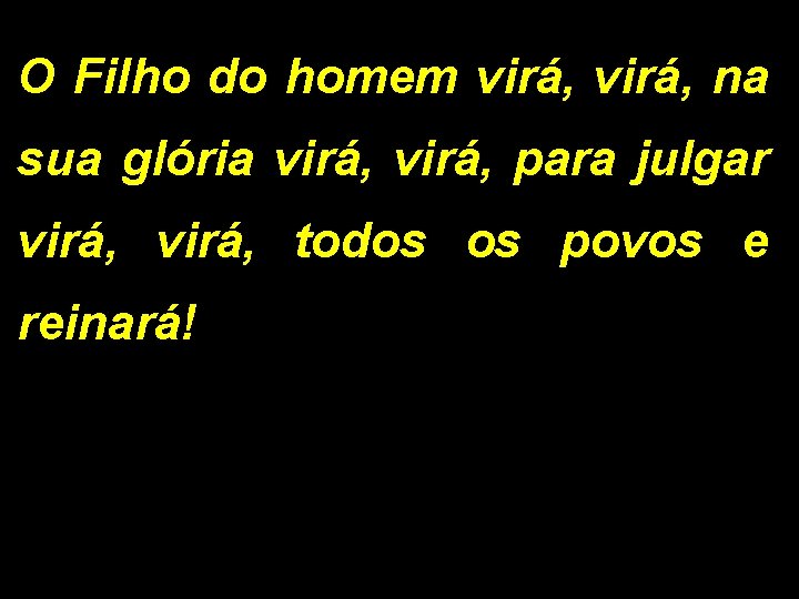 O Filho do homem virá, na sua glória virá, para julgar virá, todos os