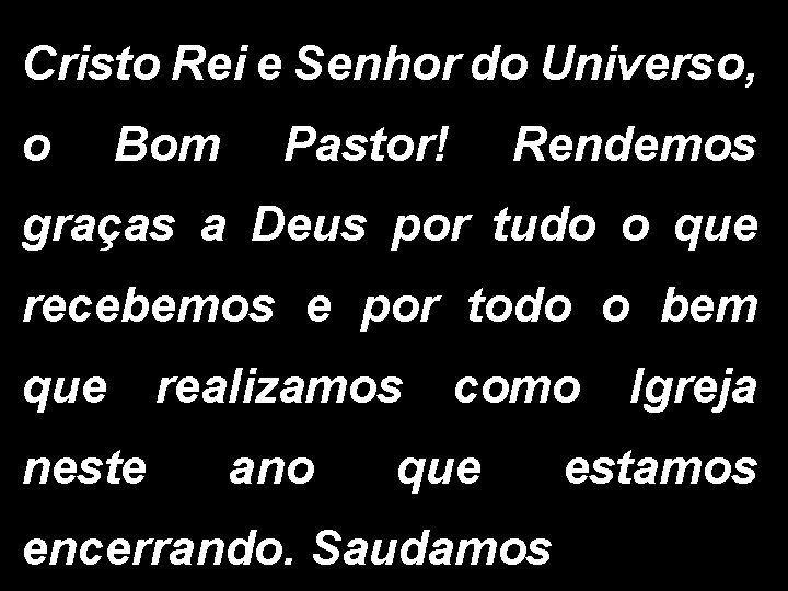 Cristo Rei e Senhor do Universo, o Bom Pastor! Rendemos graças a Deus por