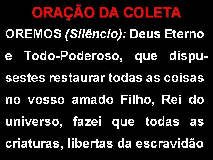 ORAÇÃO DA COLETA OREMOS (Silêncio): Deus Eterno e Todo-Poderoso, que dispusestes restaurar todas as