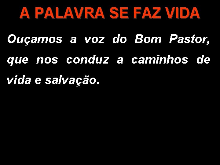 A PALAVRA SE FAZ VIDA Ouçamos a voz do Bom Pastor, que nos conduz