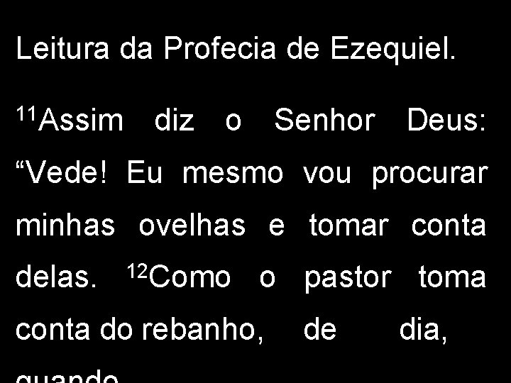 Leitura da Profecia de Ezequiel. 11 Assim diz o Senhor Deus: “Vede! Eu mesmo