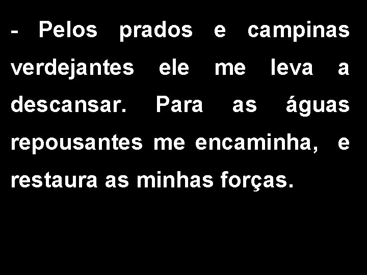 - Pelos prados e campinas verdejantes ele descansar. Para me as leva a águas