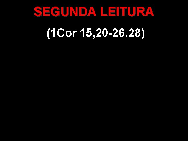 SEGUNDA LEITURA (1 Cor 15, 20 -26. 28) 