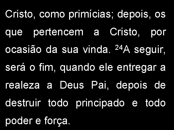 Cristo, como primícias; depois, os que pertencem a Cristo, por ocasião da sua vinda.