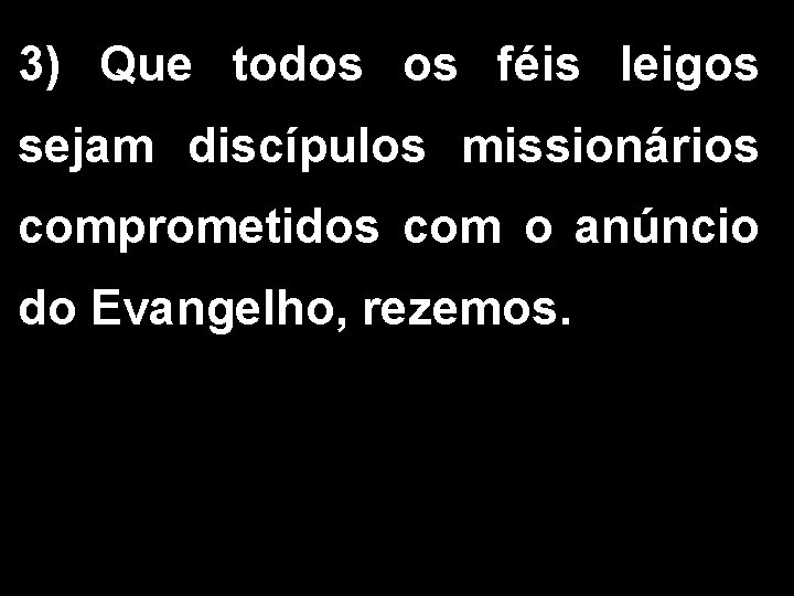 3) Que todos os féis leigos sejam discípulos missionários comprometidos com o anúncio do