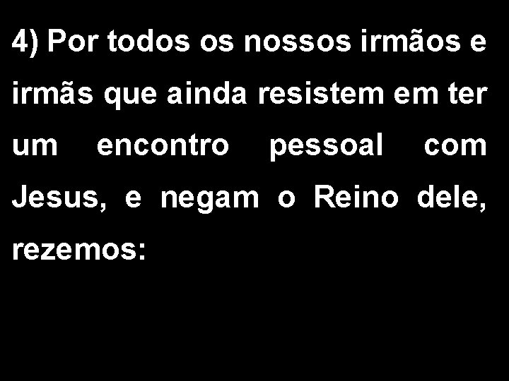 4) Por todos os nossos irmãos e irmãs que ainda resistem em ter um