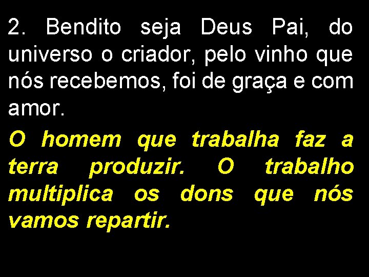 2. Bendito seja Deus Pai, do universo o criador, pelo vinho que nós recebemos,