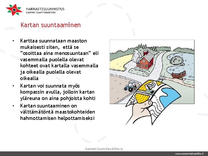 Kartan suuntaaminen • • • Karttaa suunnataan maaston mukaisesti siten, että se ”osoittaa aina