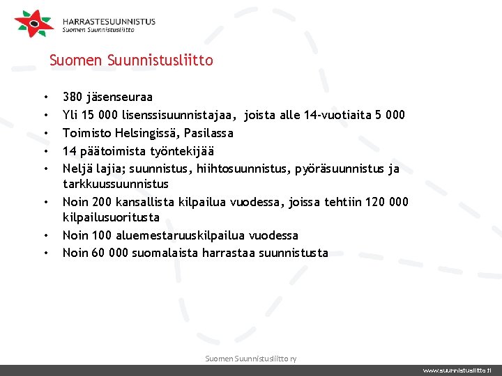 Suomen Suunnistusliitto • • 380 jäsenseuraa Yli 15 000 lisenssisuunnistajaa, joista alle 14 -vuotiaita