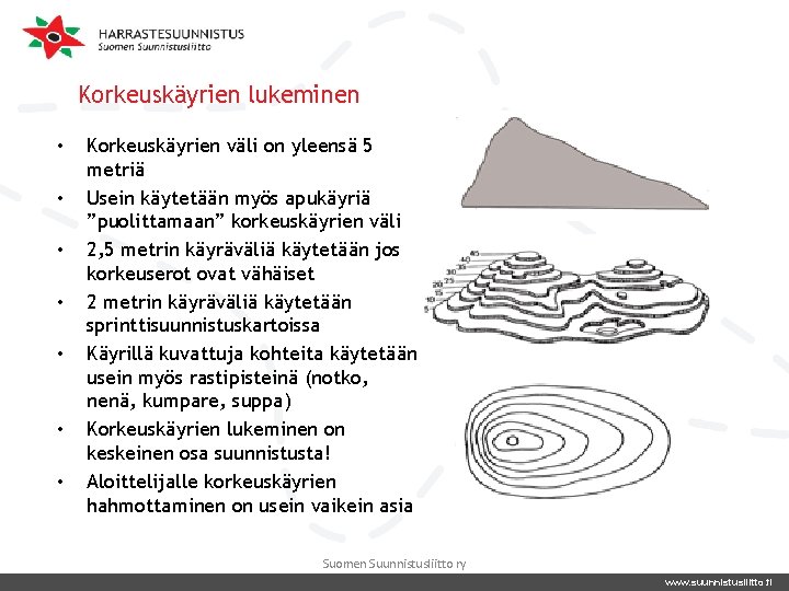 Korkeuskäyrien lukeminen • • Korkeuskäyrien väli on yleensä 5 metriä Usein käytetään myös apukäyriä