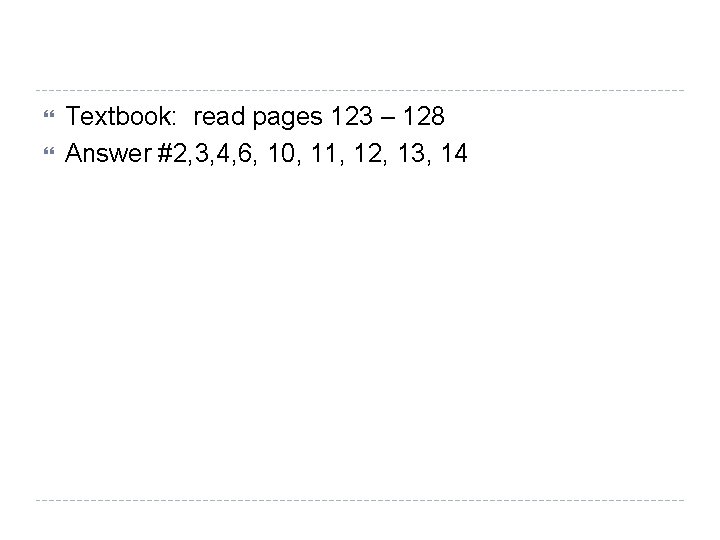  Textbook: read pages 123 – 128 Answer #2, 3, 4, 6, 10, 11,