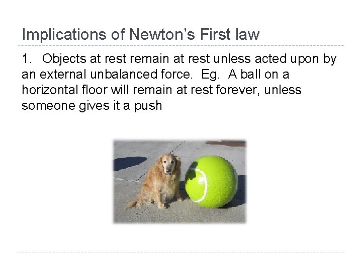 Implications of Newton’s First law 1. Objects at rest remain at rest unless acted