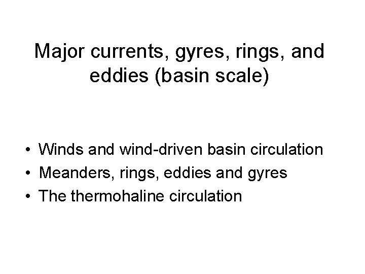 Major currents, gyres, rings, and eddies (basin scale) • Winds and wind-driven basin circulation