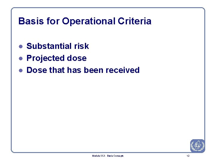 Basis for Operational Criteria l l l Substantial risk Projected dose Dose that has