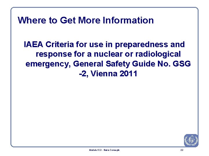Where to Get More Information IAEA Criteria for use in preparedness and response for