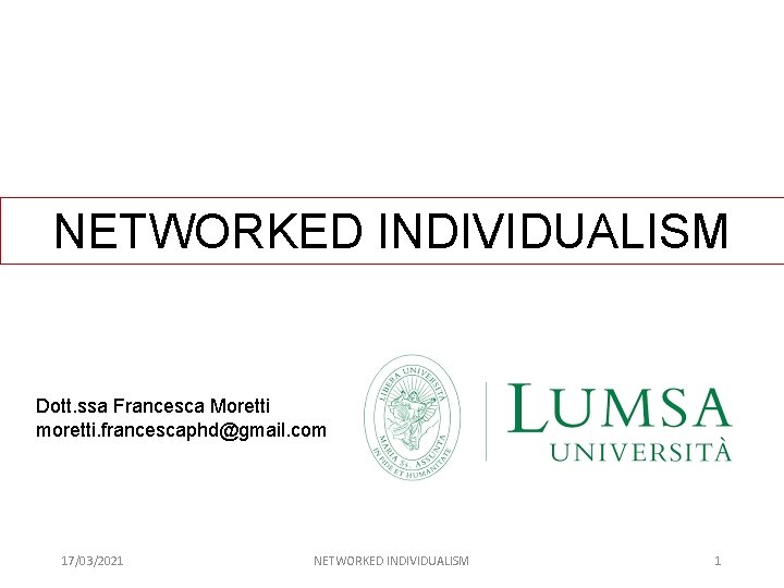 NETWORKED INDIVIDUALISM Dott. ssa Francesca Moretti moretti. francescaphd@gmail. com 17/03/2021 NETWORKED INDIVIDUALISM 1 