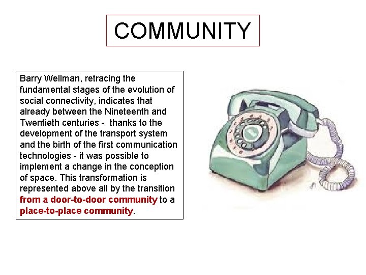 COMMUNITY Barry Wellman, retracing the fundamental stages of the evolution of social connectivity, indicates