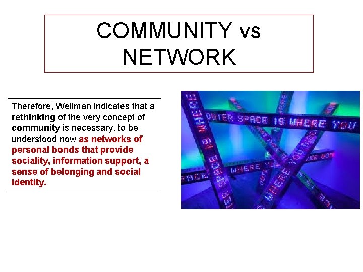COMMUNITY vs NETWORK Therefore, Wellman indicates that a rethinking of the very concept of