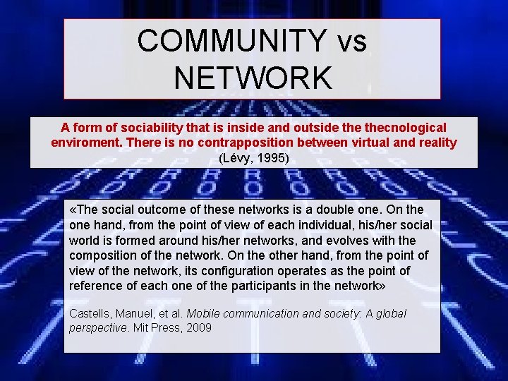 COMMUNITY vs NETWORK A form of sociability that is inside and outside thecnological enviroment.