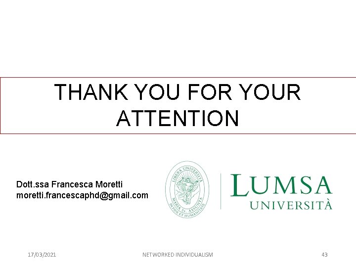 THANK YOU FOR YOUR ATTENTION Dott. ssa Francesca Moretti moretti. francescaphd@gmail. com 17/03/2021 NETWORKED