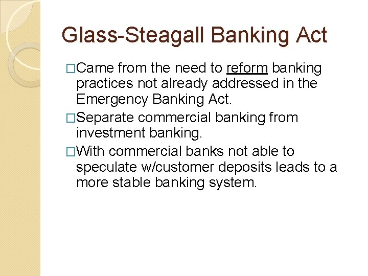 Glass-Steagall Banking Act �Came from the need to reform banking practices not already addressed Glass-Steagall Banking Act �Came from the need to reform banking practices not already addressed