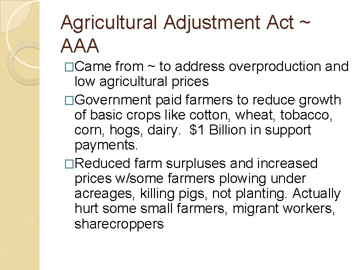 Agricultural Adjustment Act ~ AAA �Came from ~ to address overproduction and low agricultural Agricultural Adjustment Act ~ AAA �Came from ~ to address overproduction and low agricultural