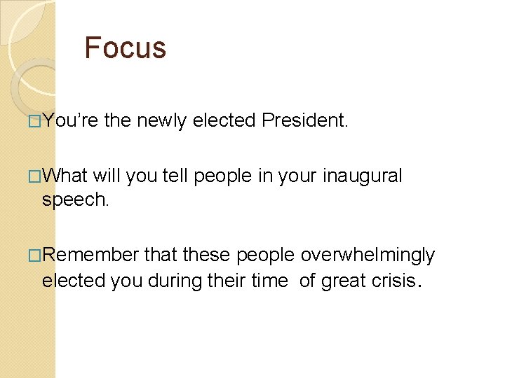 Focus �You’re the newly elected President. �What will you tell people in your inaugural Focus �You’re the newly elected President. �What will you tell people in your inaugural