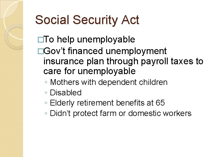 Social Security Act �To help unemployable �Gov’t financed unemployment insurance plan through payroll taxes Social Security Act �To help unemployable �Gov’t financed unemployment insurance plan through payroll taxes