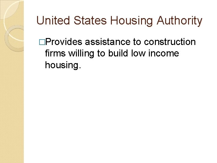 United States Housing Authority �Provides assistance to construction firms willing to build low income United States Housing Authority �Provides assistance to construction firms willing to build low income
