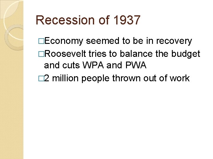 Recession of 1937 �Economy seemed to be in recovery �Roosevelt tries to balance the Recession of 1937 �Economy seemed to be in recovery �Roosevelt tries to balance the
